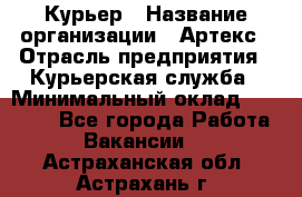 Курьер › Название организации ­ Артекс › Отрасль предприятия ­ Курьерская служба › Минимальный оклад ­ 38 000 - Все города Работа » Вакансии   . Астраханская обл.,Астрахань г.